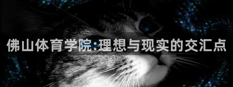 vsport体育官方集团官网：佛山体育学院:理想与现
